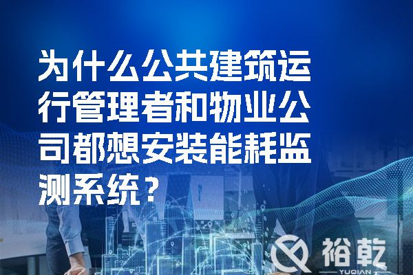 為什么公共建筑運(yùn)行管理者和物業(yè)公司都想安裝能耗監(jiān)測(cè)系統(tǒng)？