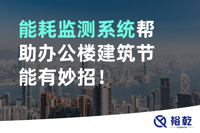 裕乾 能耗監(jiān)測系統(tǒng)幫助辦公樓建筑節(jié)能有妙招！