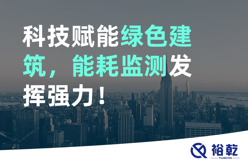 科技賦能綠色建筑，能耗監(jiān)測(cè)發(fā)揮強(qiáng)力！