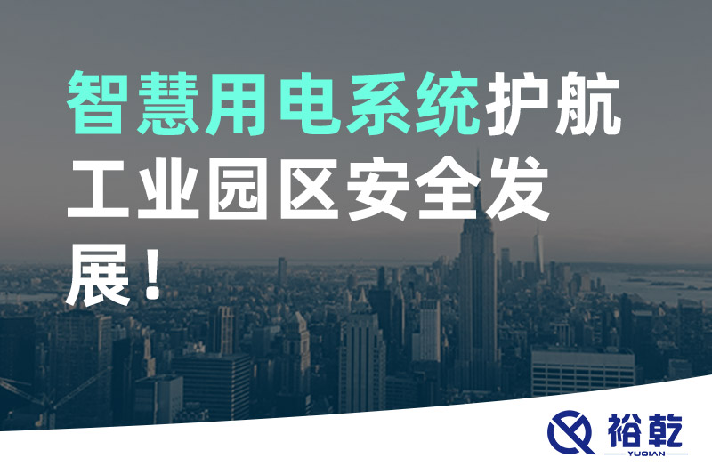 裕乾智慧用電系統(tǒng)護航工業(yè)園區(qū)安全發(fā)展！