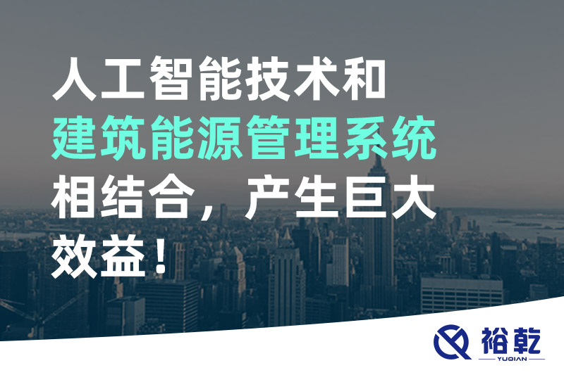 人工智能技術(shù)和建筑能源管理系統(tǒng)相結(jié)合，產(chǎn)生巨大效益！