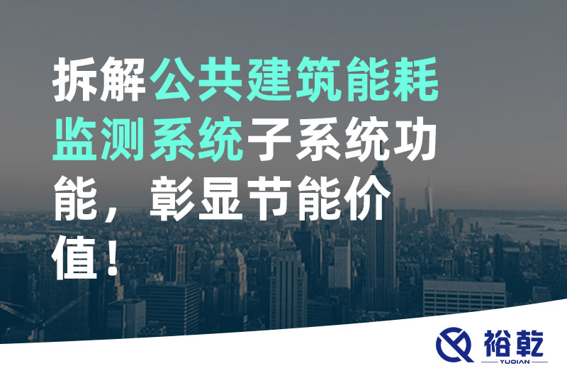 拆解公共建筑能耗監(jiān)測(cè)系統(tǒng)子系統(tǒng)功能，彰顯節(jié)能價(jià)值！