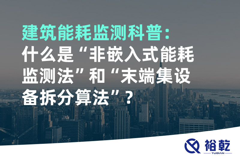 建筑能耗監(jiān)測科普：什么是“非嵌入式能耗監(jiān)測法”和“末端集設(shè)備拆分算法”？