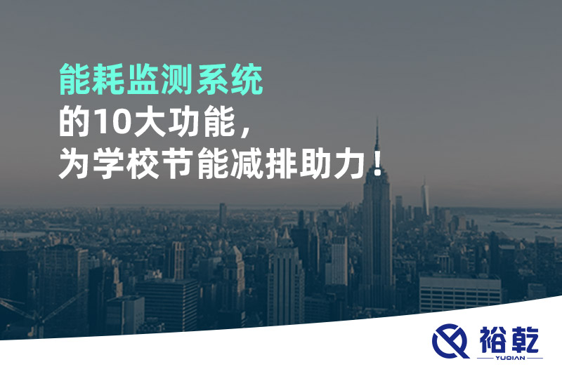 能耗監(jiān)測系統(tǒng)的10大功能，為學校節(jié)能減排助力！