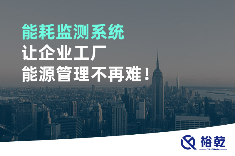 能耗監(jiān)測系統(tǒng)讓企業(yè)工廠能源管理不再難！