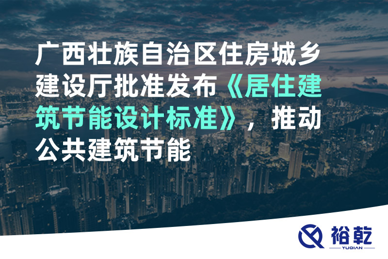 廣西壯族自治區(qū)住房城鄉(xiāng)建設(shè)廳批準(zhǔn)發(fā)布《居住建筑節(jié)能設(shè)計(jì)標(biāo)準(zhǔn)》，推動(dòng)公共建筑節(jié)能