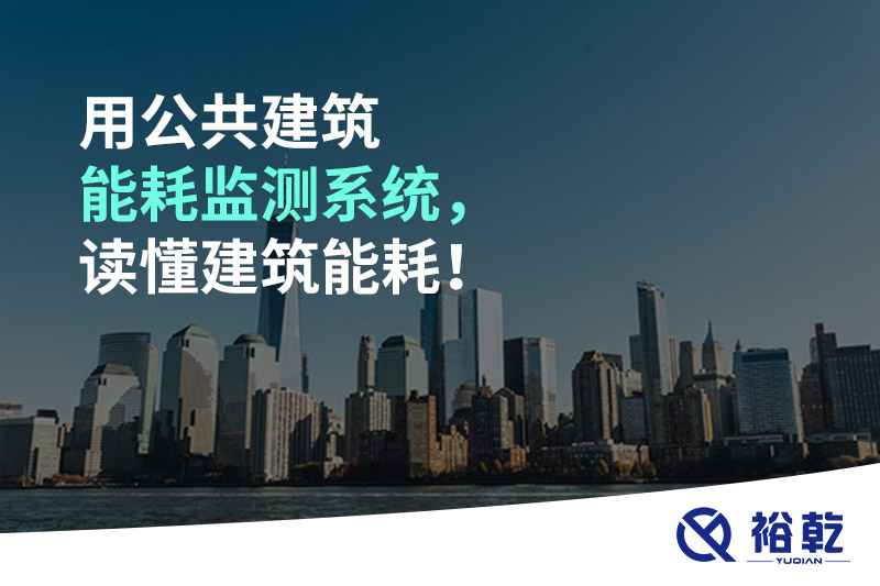 用公共建筑能耗監(jiān)測(cè)系統(tǒng)，讀懂建筑能耗！