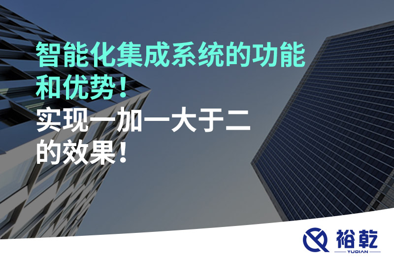 智能化集成系統(tǒng)的功能和優(yōu)勢(shì)！實(shí)現(xiàn)一加一大于二的效果！