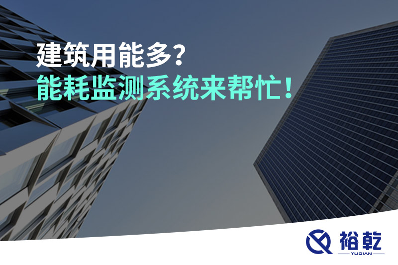 建筑用能多？能耗監(jiān)測系統(tǒng)來幫忙！