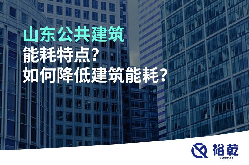 山東公共建筑能耗特點？如何降低建筑能耗？