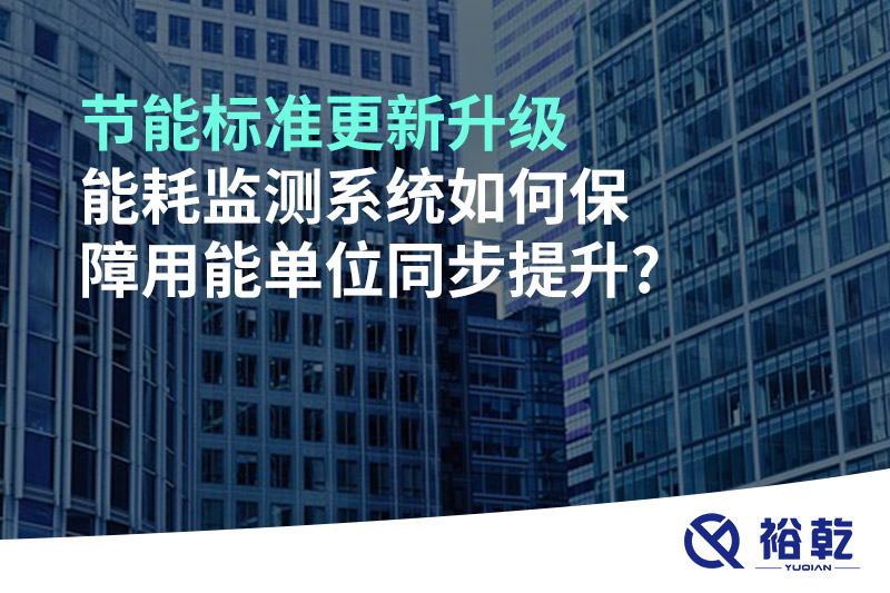 節(jié)能標(biāo)準(zhǔn)更新升級(jí)，能耗監(jiān)測系統(tǒng)如何保障用能單位同步提升?