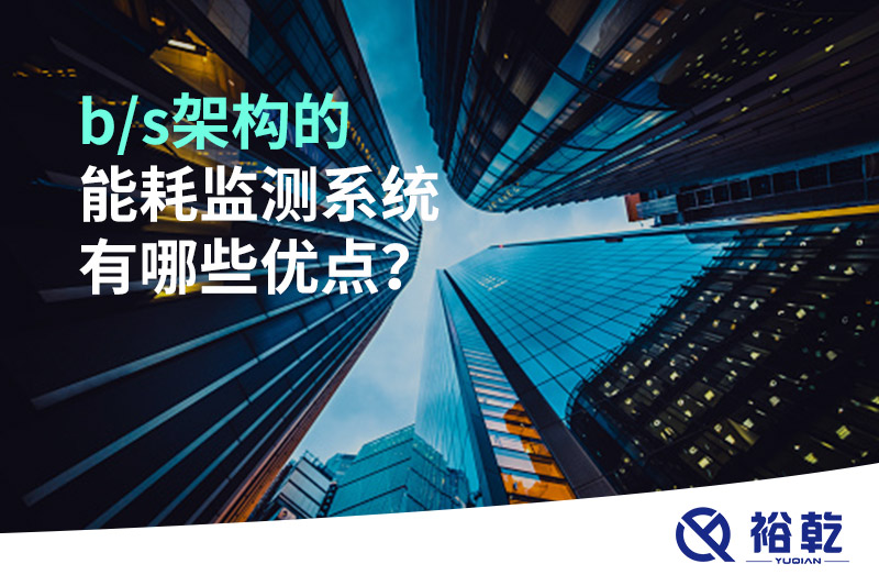 b/s架構的能耗監(jiān)測系統(tǒng)有哪些優(yōu)點？