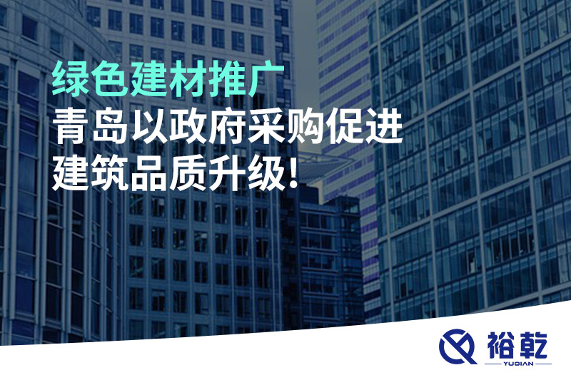 綠色建材推廣，青島以政府采購促進建筑品質(zhì)升級!