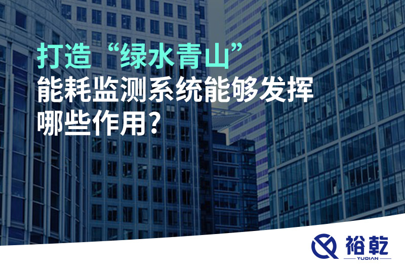 打造“綠水青山”，能耗監(jiān)測系統(tǒng)能夠發(fā)揮哪些作用?