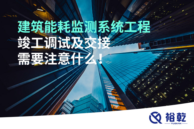 建筑能耗監(jiān)測系統(tǒng)工程竣工調試及交接需要注意什么！
