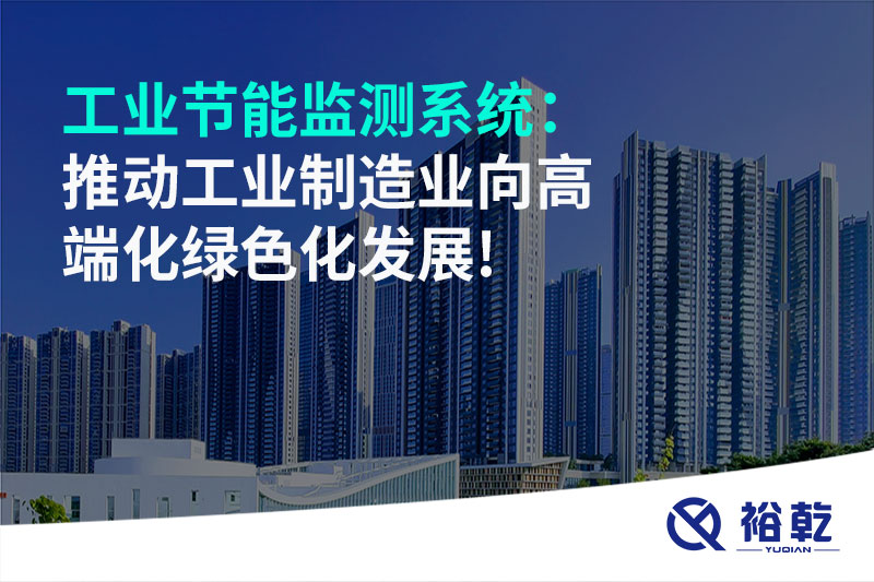 工業(yè)節(jié)能監(jiān)測系統(tǒng)：推動(dòng)工業(yè)制造業(yè)向高端化綠色化發(fā)展!