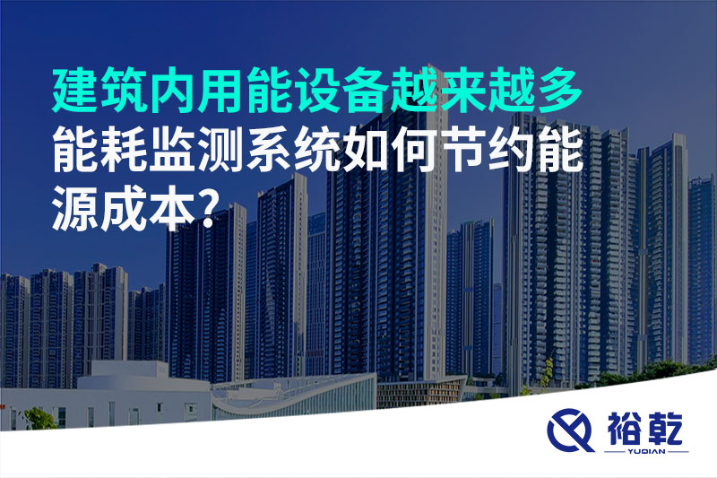 建筑內(nèi)用能設(shè)備越來越多，能耗監(jiān)測(cè)系統(tǒng)如何節(jié)約能源成本?