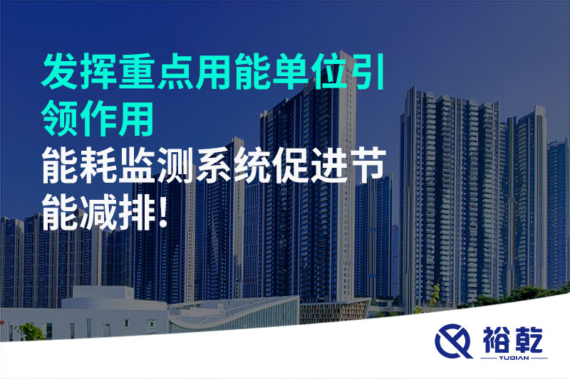 發(fā)揮重點(diǎn)用能單位引領(lǐng)作用，能耗監(jiān)測(cè)系統(tǒng)促進(jìn)節(jié)能減排!