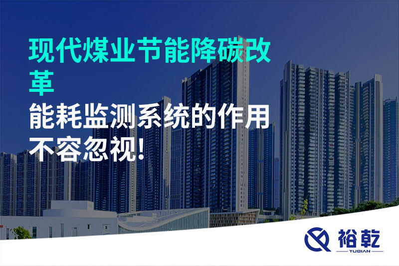 現(xiàn)代煤業(yè)節(jié)能降碳改革，能耗監(jiān)測系統(tǒng)的作用不容忽視!